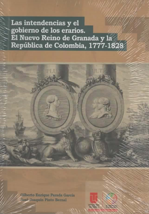 Las Intendencias Y El Gobierno De Los Erarios. El Nuevo Reino De Granada Y La Republica De Colombia 1777 - 1828