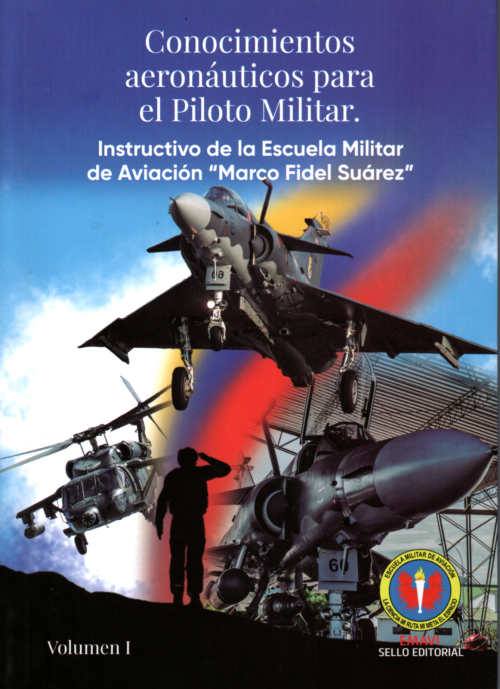 Conocimientos aeronáuticos para el Piloto Militar - Volumen I. Instructivo de la Escuela Militar de Aviación “Marco Fidel Suárez”