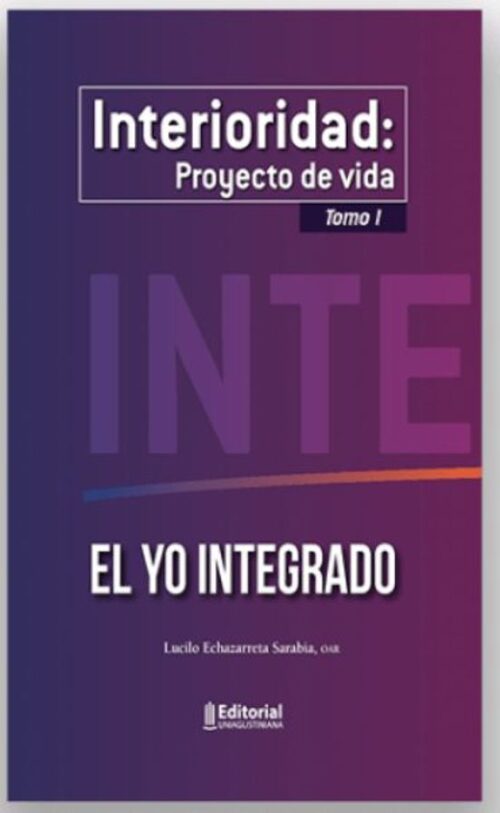 Interioridad: Proyecto De Vida Tomo I. El Yo Integrado
