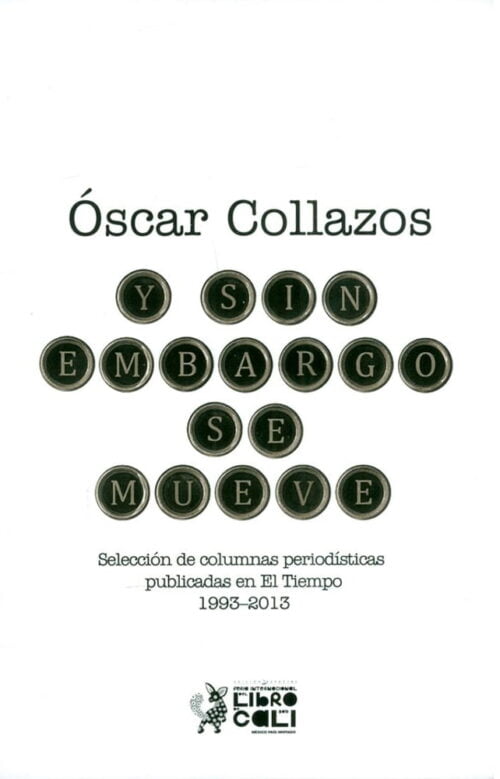 Y Sin Embargo Se Mueve. Seleccion De Columnas Periodisticas Publicadas En El Tiempo 1993-2013