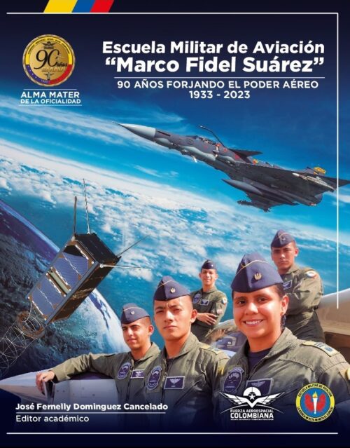 ESCUELA MILITAR DE AVIACIÓN “MARCO FIDEL SUÁREZ”. 90 AÑOS FORJANDO EL PODER AÉREO 1933 – 2023
