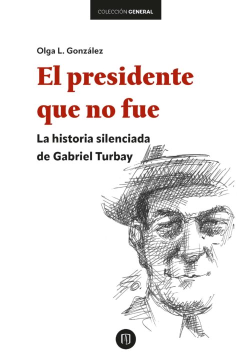 EL PRESIDENTE QUE NO FUE : LA HISTORIA SILENCIADA DE GABRIEL TURBAY