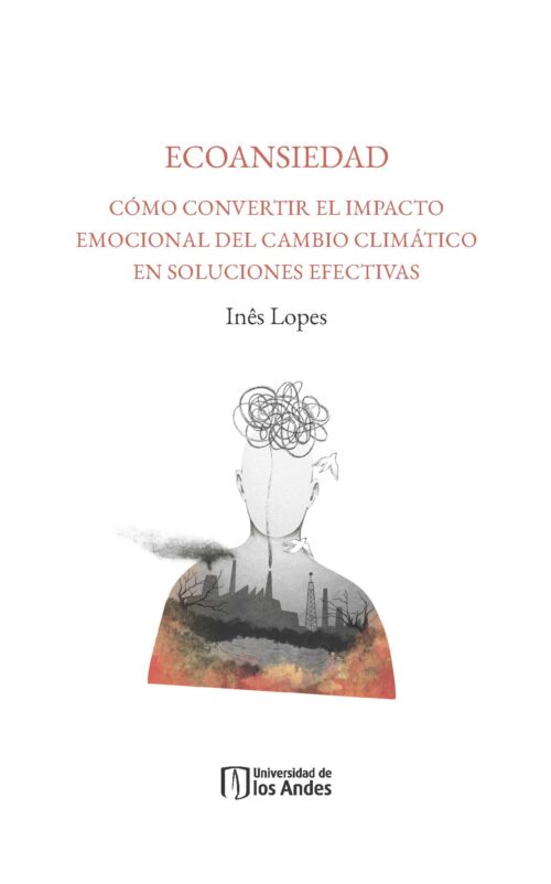 ECOANSIEDAD. CÓMO CONVERTIR EL IMPACTO EMOCIONAL DEL CAMBIO CLIMÁTICO EN SOLUCIONES EFECTIVAS