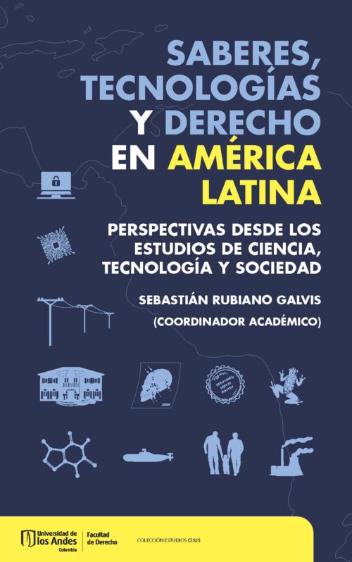 SABERES, TECNOLOGÍAS Y DERECHO EN AMÉRICA LATINA. PERSPECTIVAS DESDE LOS ESTUDIOS DE CIENCIA, TECNOLOGÍA Y SOCIEDAD